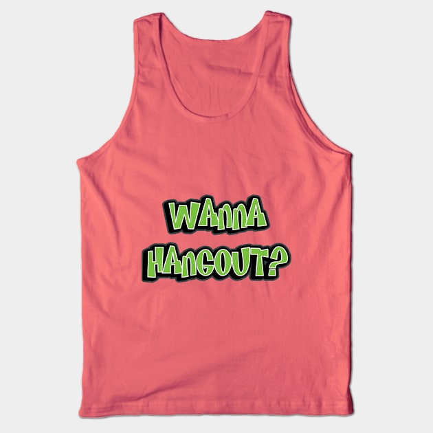 Wanna Hangout? Tank Top by arnowrld